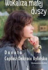Okładka książki Wokaliza małej duszy Danuta Capliez-Delcroix Bylińska