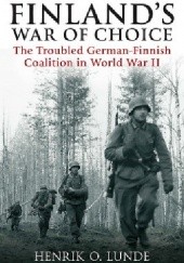 Okładka książki Finland's War Of Choice: The Troubled German-Finnish Coalition in World War II Henrik O. Lunde