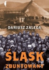 Okładka książki Śląsk zbuntowany Dariusz Zalega
