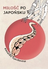 Okładka książki Miłość po japońsku: monografia naukowa Małgorzata Dudek, Wiktoria Krupska, Anna Sieradzka