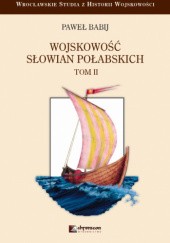 Okładka książki Wojskowość Słowian Połabskich. Tom 2 Paweł Babij