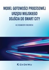 Okładka książki Model gotowości procesowej urzędu miejskiego dojścia do Smart City Aleksander Orłowski