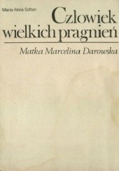 Okładka książki Człowiek wielkich pragnień. Matka Marcelina Darowska 1827-1911 Maria Alma Sołtan