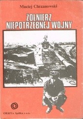 Okładka książki Żołnierz niepotrzebnej wojny Maciej Chrzanowski
