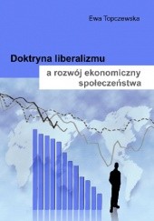 Okładka książki Doktryna liberalizmu a rozwój ekonomiczny społeczeństwa Ewa Topczewska