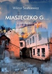 Okładka książki Miasteczko G... I okolice... Wiktor Szałkiewicz