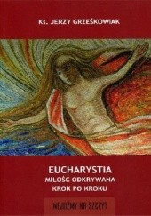 Okładka książki Eucharystia milość odkrywana krok po kroku Jerzy Grześkowiak