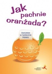 Okładka książki Jak pachnie oranżada? Ćwiczenia w twórczym pisaniu Iwona Pastuszka