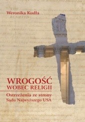 Okładka książki Wrogość wobec religii. Ostrzeżenia ze strony Sądu Najwyższego USA Weronika Kudła