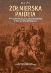 Okładka książki Żołnierska paideia Wychowanie i szkolenie wojskowe w Polsce XVI–XVII wieku Jan Ryś