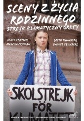 Okładka książki Sceny z życia rodzinnego. Strajk klimatyczny Grety Beata Ernman, Malena Ernman, Greta Thunberg, Svante Thunberg
