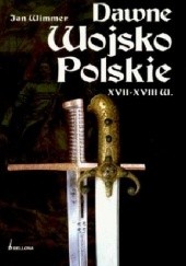 Okładka książki DAWNE WOJSKO POLSKIE XVII - XVIII W.