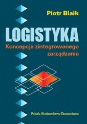 Okładka książki Logistyka. Koncepcja zintegrowanego zarządzania Piotr Blaik