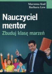 Okładka książki Nauczyciel mentor. Zbuduj klasę marzeń Marzena Kud, Barbara Lew