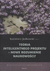 Okładka książki Teoria inteligentnego projektu - nowe rozumienie naukowości? Kazimierz Jodkowski