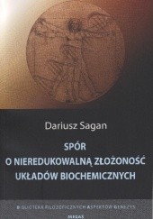 Okładka książki Spór o nieredukowalną złożoność układów biochemicznych Dariusz Sagan