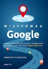 Okładka książki Wizytówka Google: Kompletny poradnik, jak utworzyć, skonfigurować i wypozycjonować lokalizację Google Moja Firma Seweryn Pietrucha