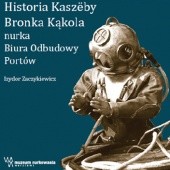 Okładka książki Historia Kaszëbë Bronka Kąkola nurka Biura Odbudowy Portów Izydor Zaczykiewicz