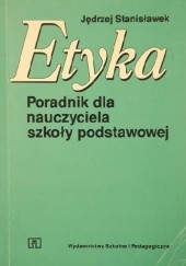Okładka książki Etyka. Poradnik dla nauczyciela szkoły podstawowej Jędrzej Stanisławek