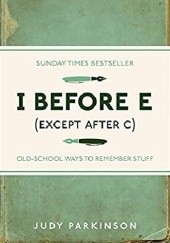 Okładka książki I Before E (Except After C): Old-School Ways to Remember Stuff Judy Parkinson