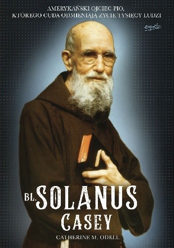 Bł. Solanus Casey. Amerykański ojciec Pio, którego cuda odmieniają życie tysięcy ludzi