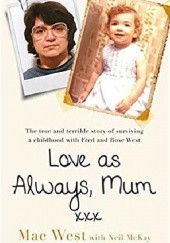 Okładka książki Love as Always, Mum xxx: The true and terrible story of surviving a childhood with Fred and Rose West Mae West