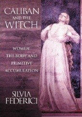 Okładka książki Caliban and the Witch: Women, the Body and Primitive Accumulation Silvia Federici