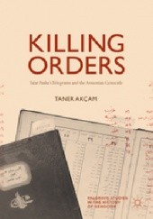 Okładka książki Killing Orders: Talat Pasha’s Telegrams and the Armenian Genocide Taner Akçam