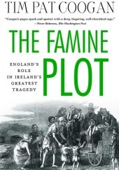 Okładka książki The Famine Plot. Englands Role in Irelands Greatest Tragedy Tim Pat Coogan