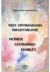 Okładka książki Trzy opowiadania niegdysiejsze: Homer, Leonardo, Hamlet Maria Zofia Lewandowska