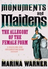 Okładka książki Monuments And Maidens: The Allegory of the Female Form Marina Warner