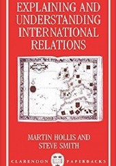 Okładka książki Explaining and Understanding International Relations Martin Hollis, Steve Smith