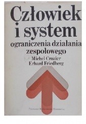 Okładka książki Człowiek i system. Ograniczenia działania zespołowego Michel Crozier, Erthard Friedberg