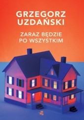 Okładka książki Zaraz będzie po wszystkim Grzegorz Uzdański