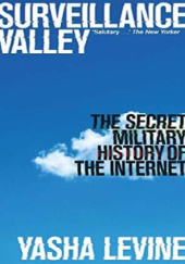 Okładka książki Surveillance Valley: The Secret Military History of the Internet Yasha Levine