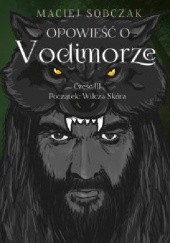 Okładka książki Opowieść o Vodimorze. Część III. Początek: Wilcza Skóra Maciej Sobczak