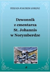 Okładka książki Dzwonnik z cmentarza St. Johannis w Norymberdze Stefan Joachim Lorenz