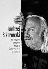 Okładka książki W moim znaku Waga. Śpiewanie o sobie Andrzej Sikorowski