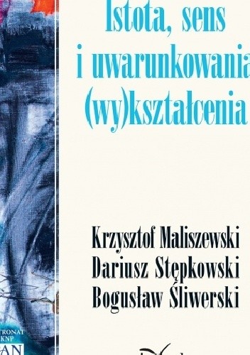 Okładka książki Istota, sens i uwarunkowania (wy)kształcenia Krzysztof Maliszewski, Dariusz Stępkowski, Bogusław Śliwerski