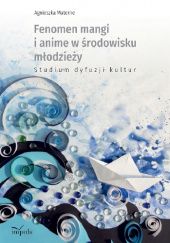 Okładka książki Fenomen mangi i anime w środowisku młodzieży. Studium dyfuzji kultur Agnieszka Materne