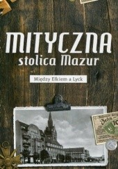 Okładka książki Mityczna stolica Mazur. Między Ełkiem a Lyck Stefan Michał Marcinkiewicz
