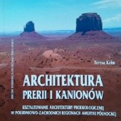 Okładka książki Architektura prerii i kanionów. Kształtowanie architektury proekologicznej w południowo-zachodnich regionach Ameryki Północnej Teresa Kelm