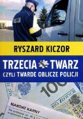 Okładka książki Trzecia twarz czyli twarde oblicze policji Ryszard Kiczor