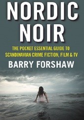 Okładka książki Nordic Noir. The Pocket Essential Guide to Scandinavian Crime Fiction, Film & TV Barry Forshaw