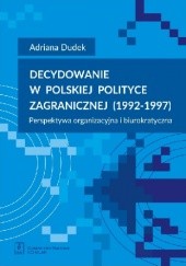 Okładka książki Decydowanie w polskiej polityce zagranicznej (1992–1997) Adriana Dudek