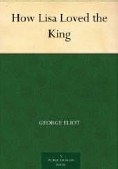 Okładka książki How Lisa Loved the King George Eliot