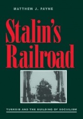 Okładka książki Stalin's Railroad: Turksib and the Building of Socialism Matthew J. Payne