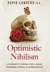 Okładka książki Optimistic Nihilism: A Psychologist's Personal Story &amp; (Biased) Professional Appraisal of Shedding Religion David Landers
