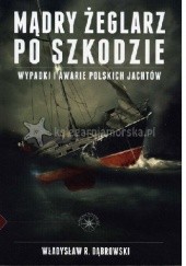 Okładka książki Mądry żeglarz po szkodzie. Wypadki i awarie polskich jachtów Władysław R. Dąbrowski