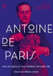 Okładka książki Antoine de Paris. Polski geniusz światowego fryzjerstwa Marta Orzeszyna